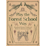 Play The Forest School Way: Woodland Games and Crafts for Adventurous Kids