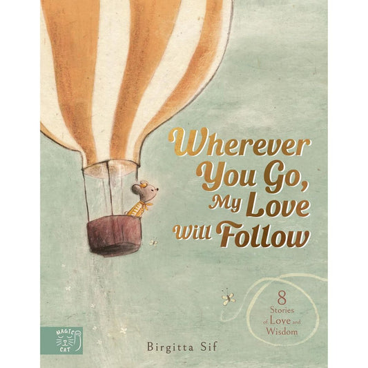 Wherever You Go, My Love Will Follow: 8 Stories of Love and Wisdom